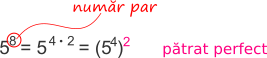 5 la puterea a opta este pătrat perfect pentru că exponentul este număr par.