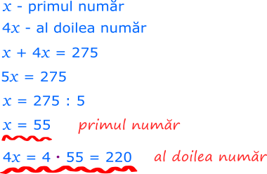 Notăm cu x primul număr; al doilea număr este de patru ori mai mare decât primul număr, deci este egal cu 4x. Formăm o ecuație cu necunoscuta x, pe care o rezolvăm. 